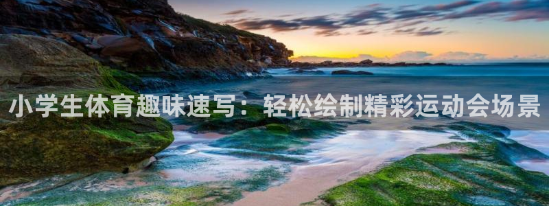 MK体育官方正版app娱乐首页网站大全:小学生体育趣味速写: